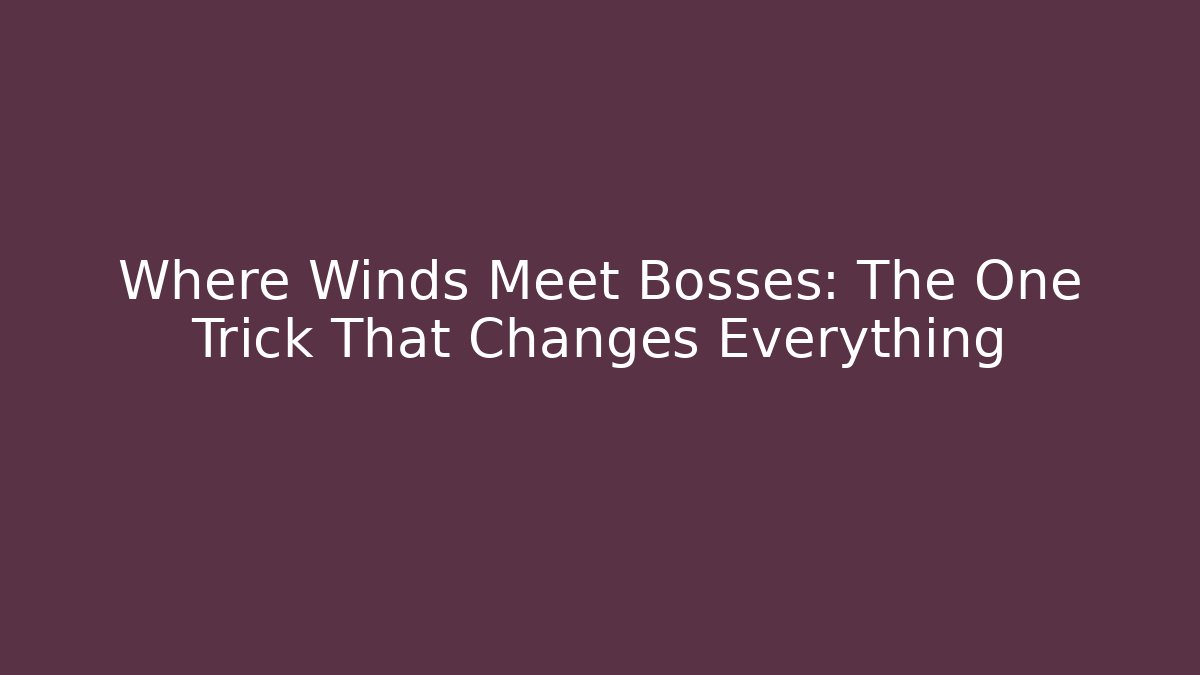 Where Winds Meet Bosses: The One Trick That Changes Everything - Vintage E-Juice