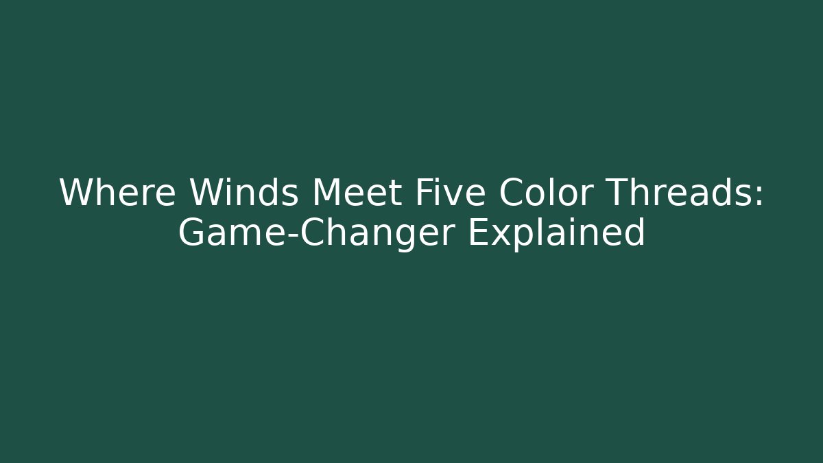 Where Winds Meet Five Color Threads: Game-Changer Explained - Vintage E-Juice