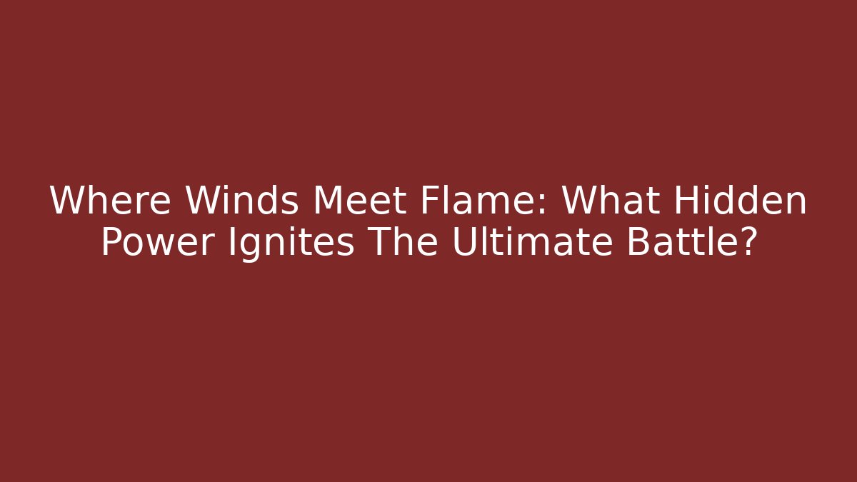 Where Winds Meet Flame: What Hidden Power Ignites The Ultimate Battle?
