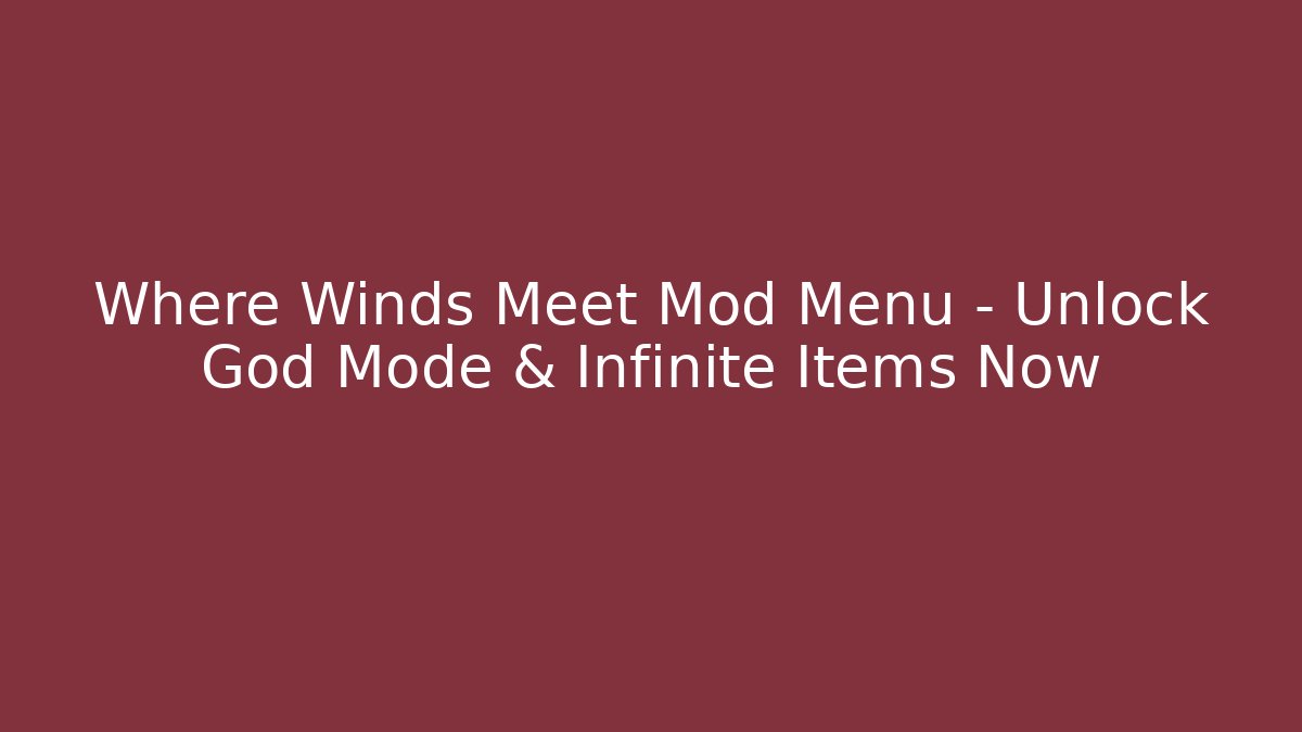 Where Winds Meet Mod Menu – Unlock God Mode & Infinite Items Now - Vintage E-Juice