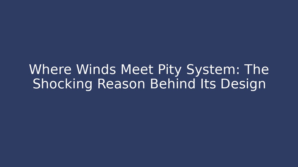 Where Winds Meet Pity System: The Shocking Reason Behind Its Design