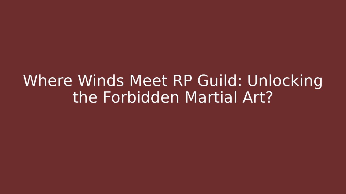 Where Winds Meet RP Guild: Unlocking the Forbidden Martial Art? - Vintage E-Juice