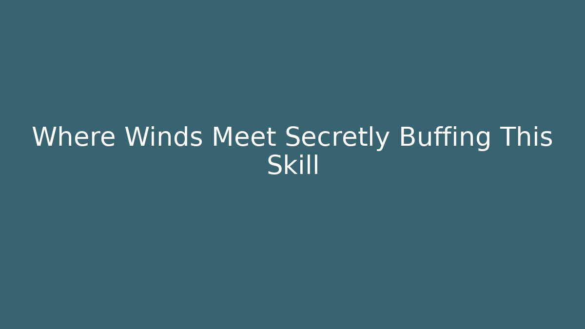Where Winds Meet Secretly Buffing This Skill - Vintage E-Juice
