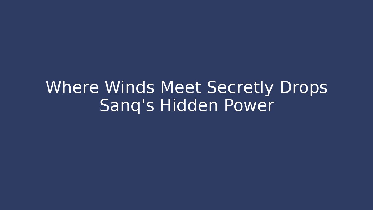 Where Winds Meet Secretly Drops Sanq’s Hidden Power