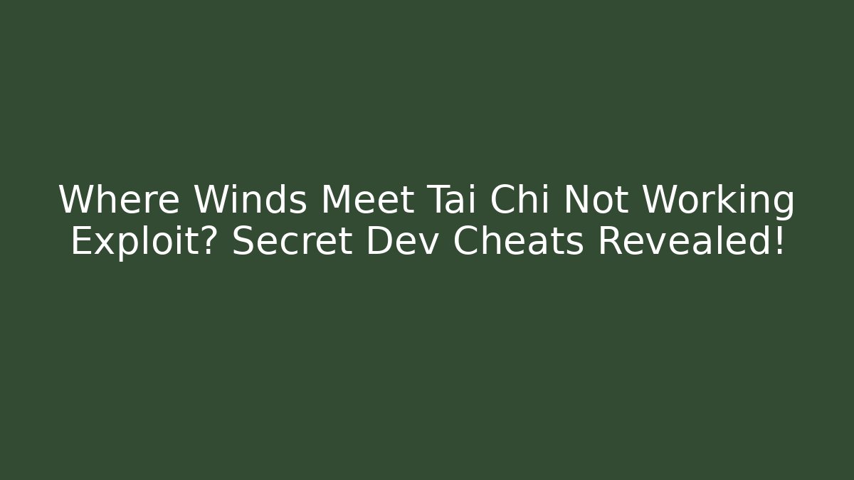 Where Winds Meet Tai Chi Not Working Exploit? Secret Dev Cheats Revealed! - Vintage E-Juice