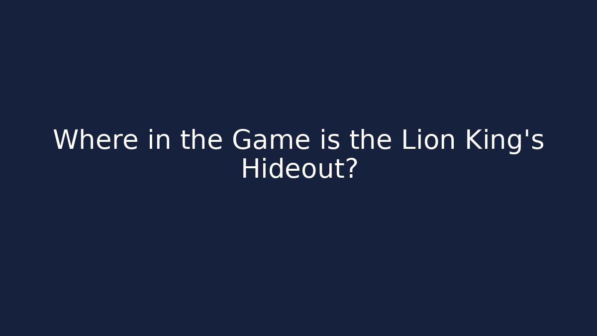 Where in the Game is the Lion King's Hideout?