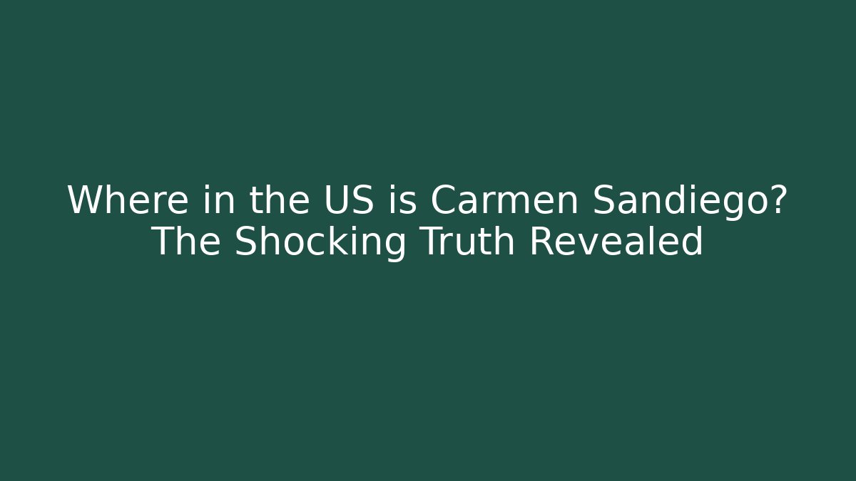 Where in the US is Carmen Sandiego? The Shocking Truth Revealed