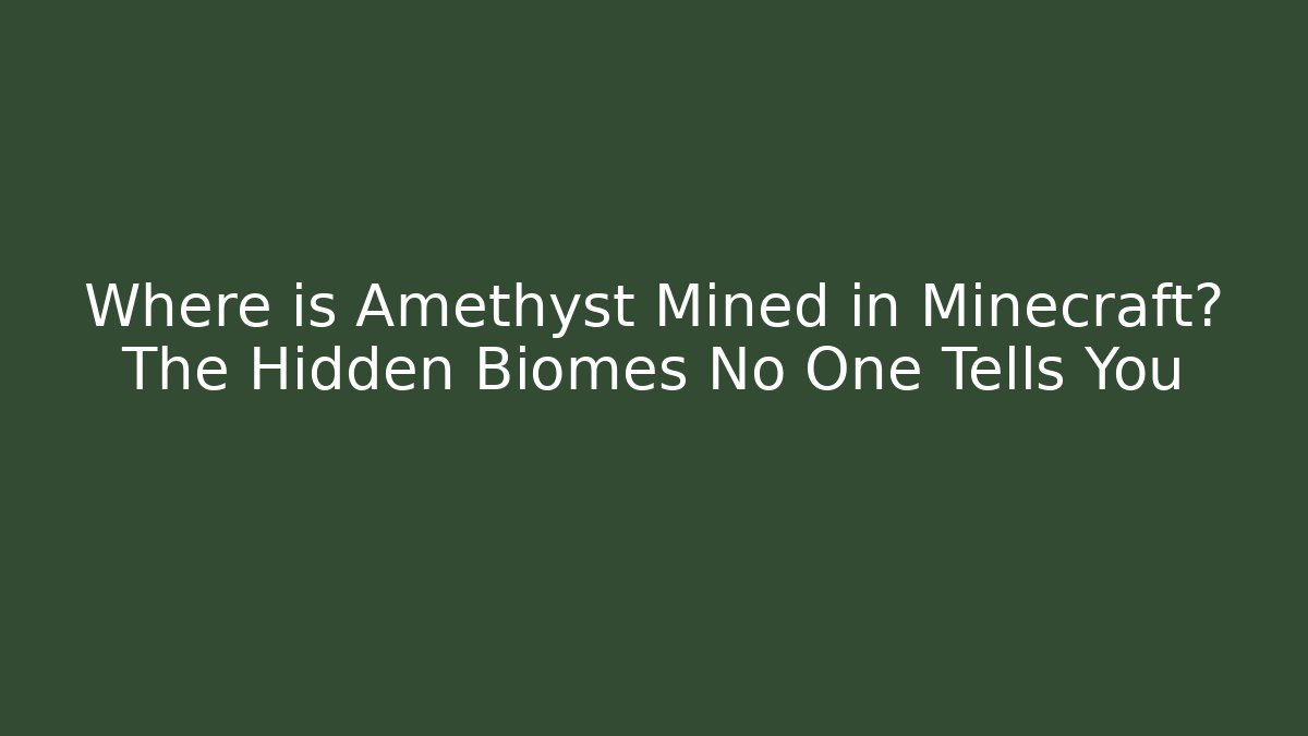 Where is Amethyst Mined in Minecraft? The Hidden Biomes No One Tells You