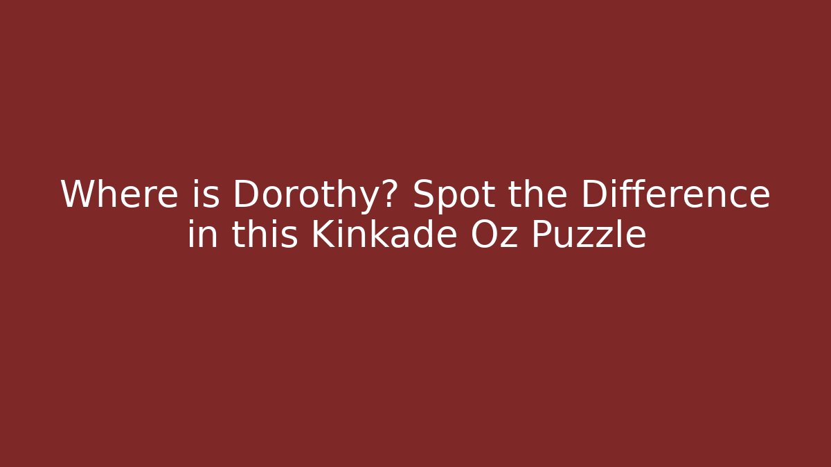 Where is Dorothy? Spot the Difference in this Kinkade Oz Puzzle