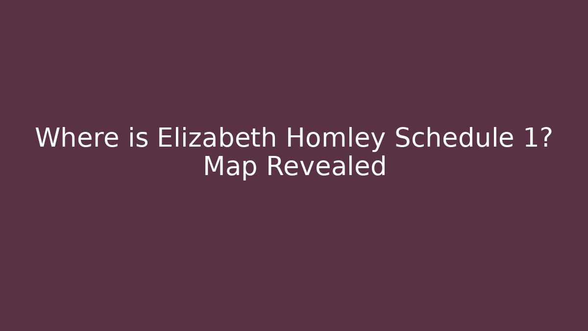 Where is Elizabeth Homley Schedule 1? Map Revealed