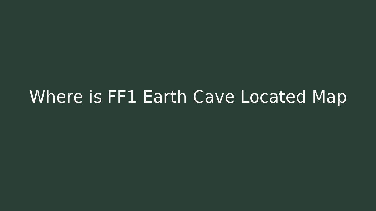 Where is FF1 Earth Cave Located Map - Vintage E-Juice