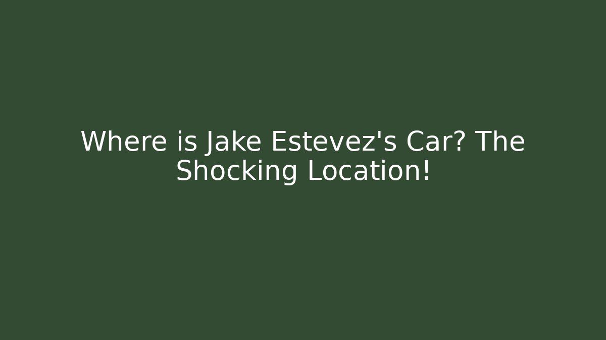 Where is Jake Estevez's Car? The Shocking Location! - Vintage E-Juice