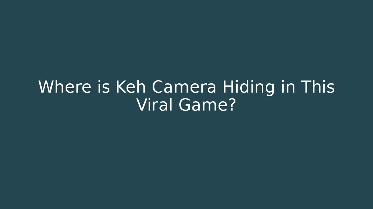 Where is Keh Camera Hiding in This Viral Game?