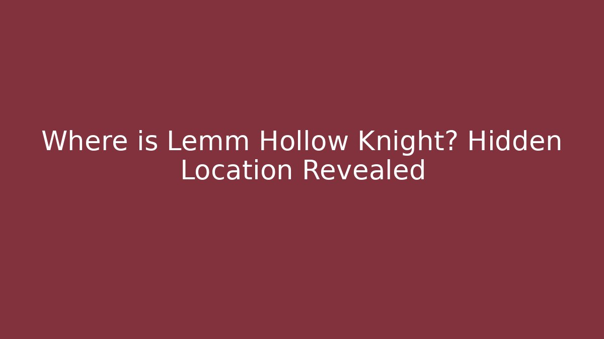 Where is Lemm Hollow Knight? Hidden Location Revealed