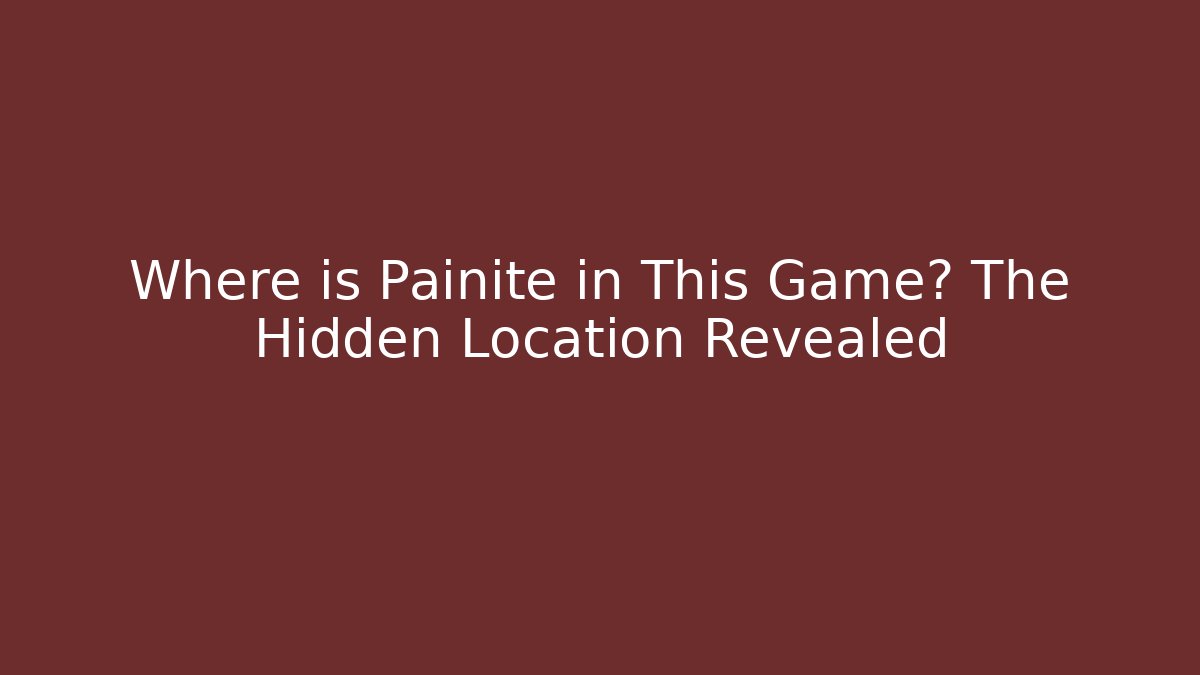 Where is Painite in This Game? The Hidden Location Revealed