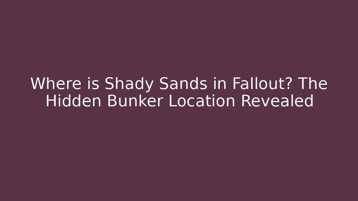 Where is Shady Sands in Fallout? The Hidden Bunker Location Revealed