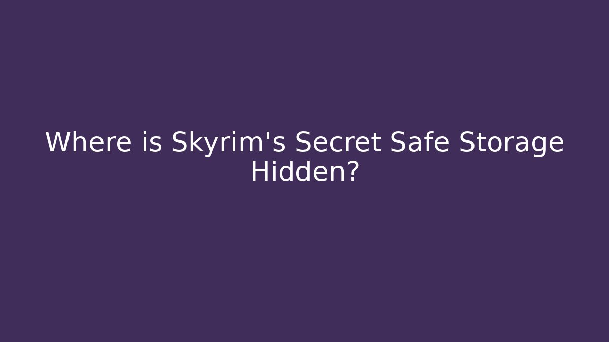 Where is Skyrim's Secret Safe Storage Hidden?