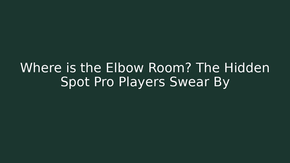 Where is the Elbow Room? The Hidden Spot Pro Players Swear By