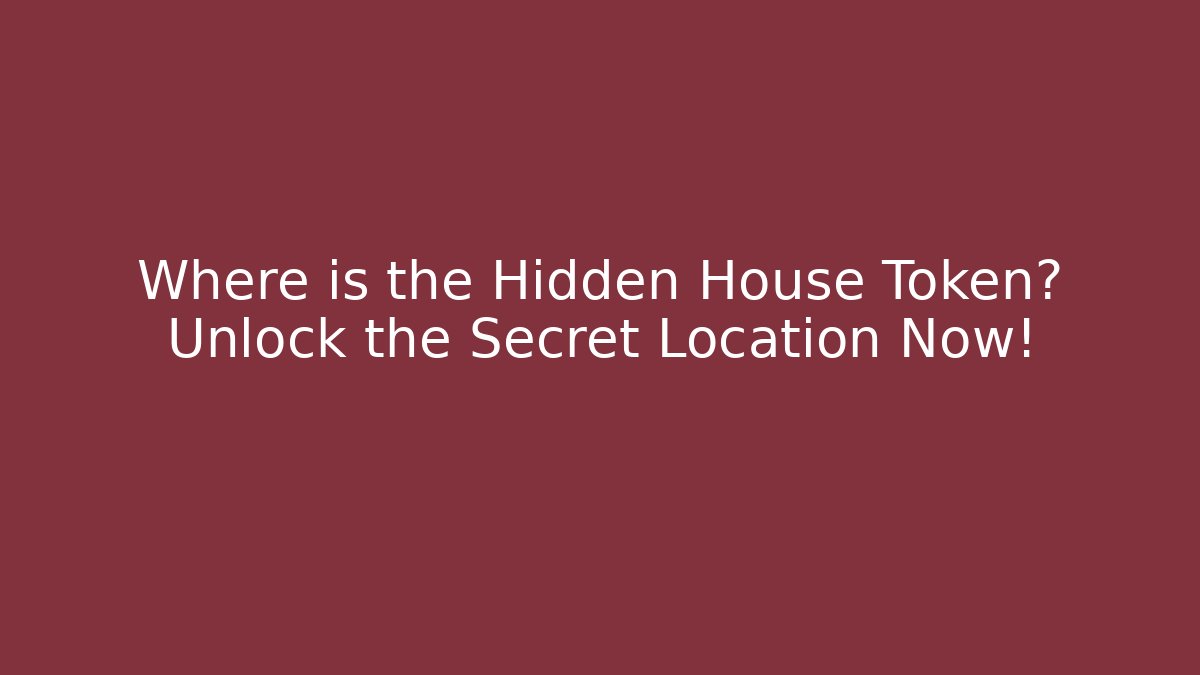 Where is the Hidden House Token? Unlock the Secret Location Now!