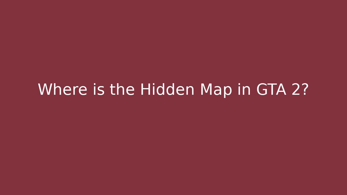 Where is the Hidden Map in GTA 2?