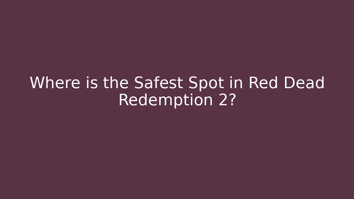 Where is the Safest Spot in Red Dead Redemption 2?