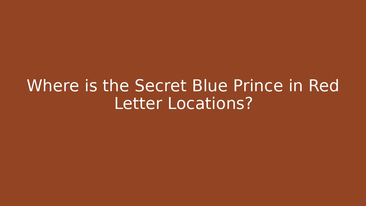 Where is the Secret Blue Prince in Red Letter Locations?