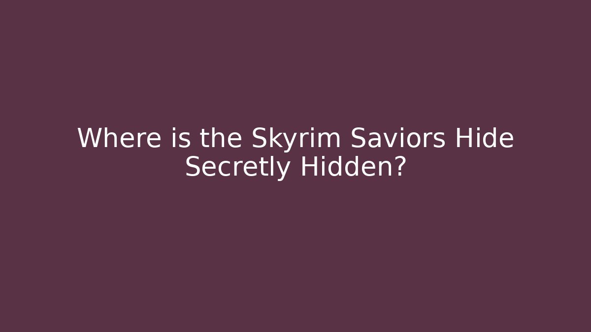 Where is the Skyrim Saviors Hide Secretly Hidden?