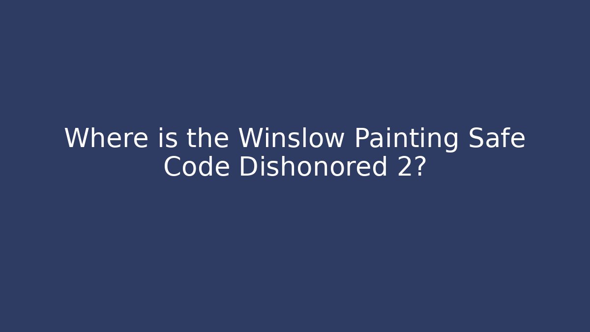 Where is the Winslow Painting Safe Code Dishonored 2? - Vintage E-Juice