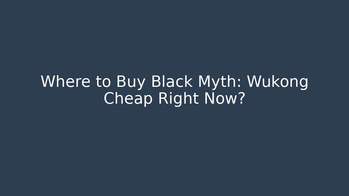 Where to Buy Black Myth: Wukong Cheap Right Now?