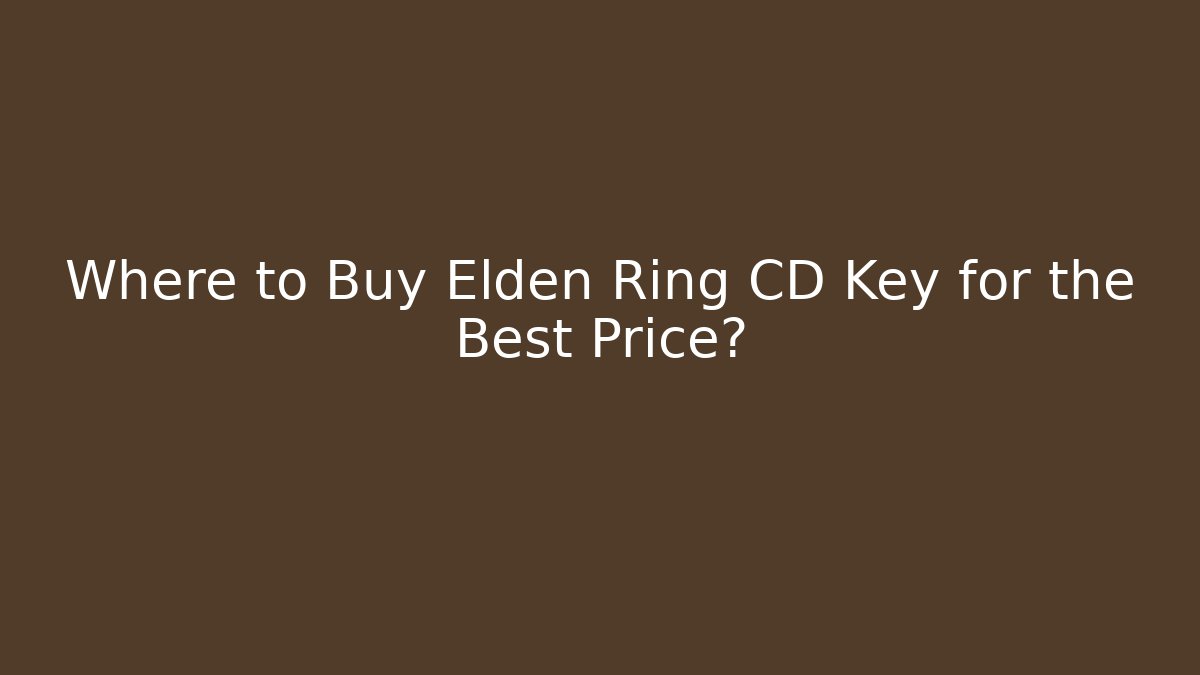 Where to Buy Elden Ring CD Key for the Best Price?