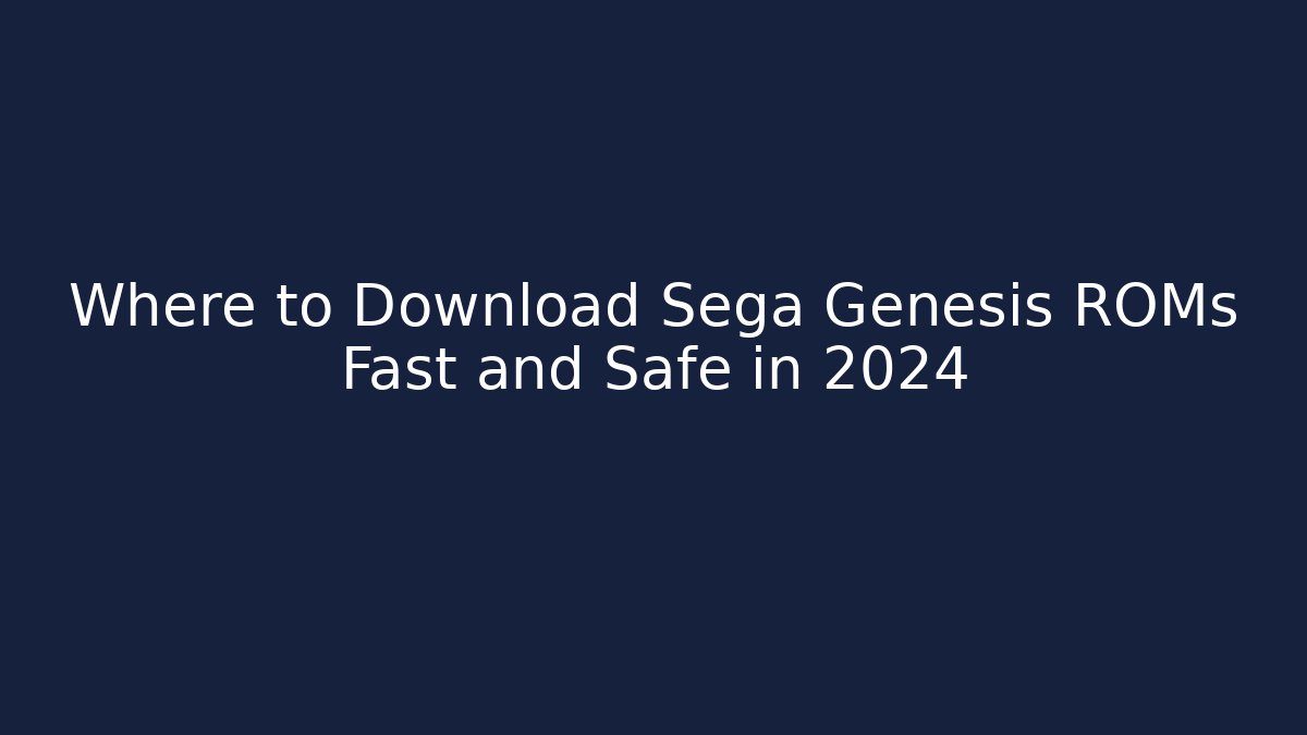 Where to Download Sega Genesis ROMs Fast and Safe in 2024
