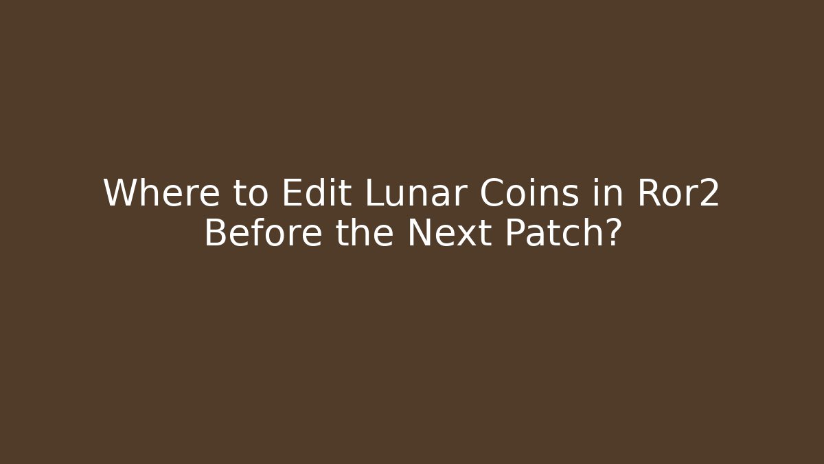 Where to Edit Lunar Coins in Ror2 Before the Next Patch?