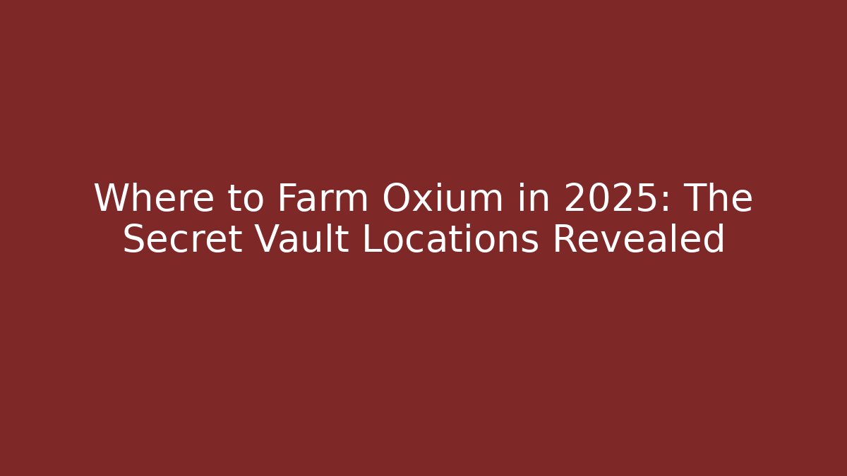 Where to Farm Oxium in 2025: The Secret Vault Locations Revealed