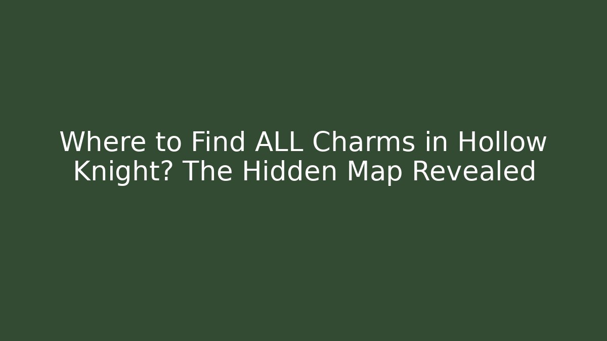 Where to Find ALL Charms in Hollow Knight? The Hidden Map Revealed
