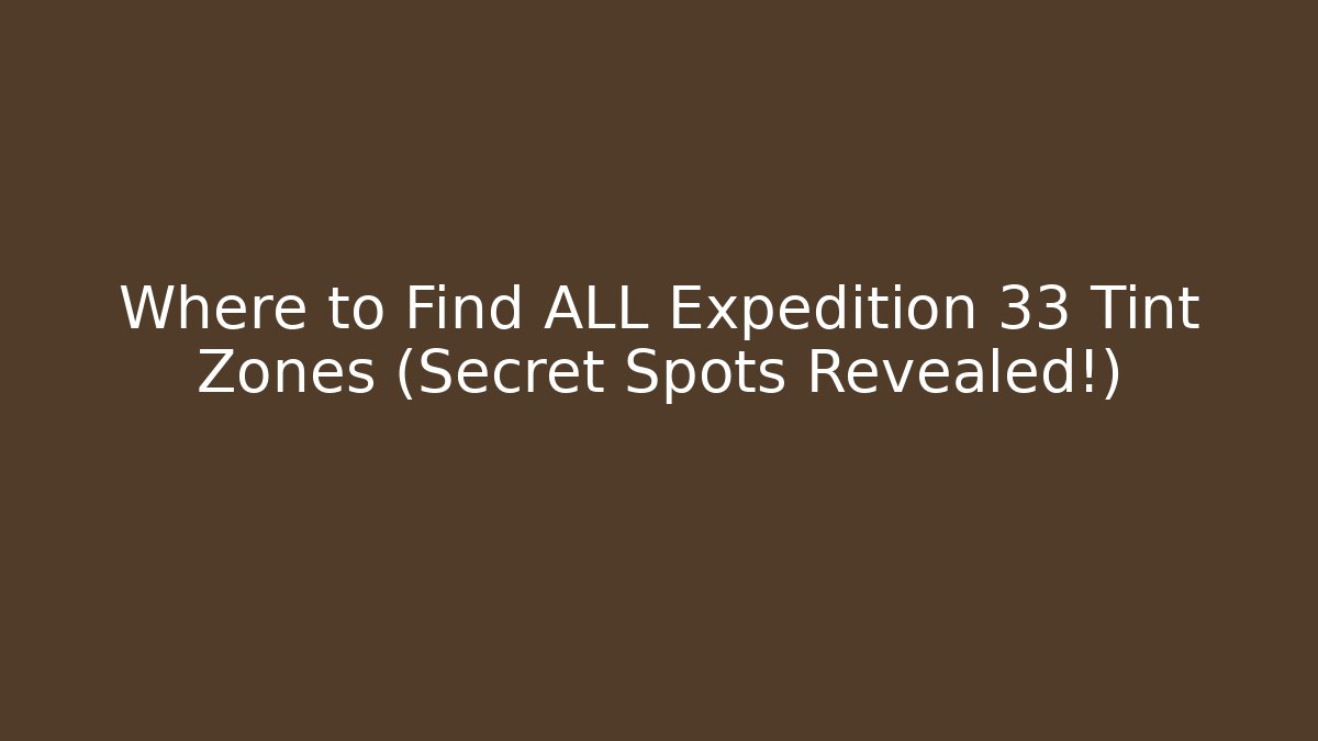 Where to Find ALL Expedition 33 Tint Zones (Secret Spots Revealed!)