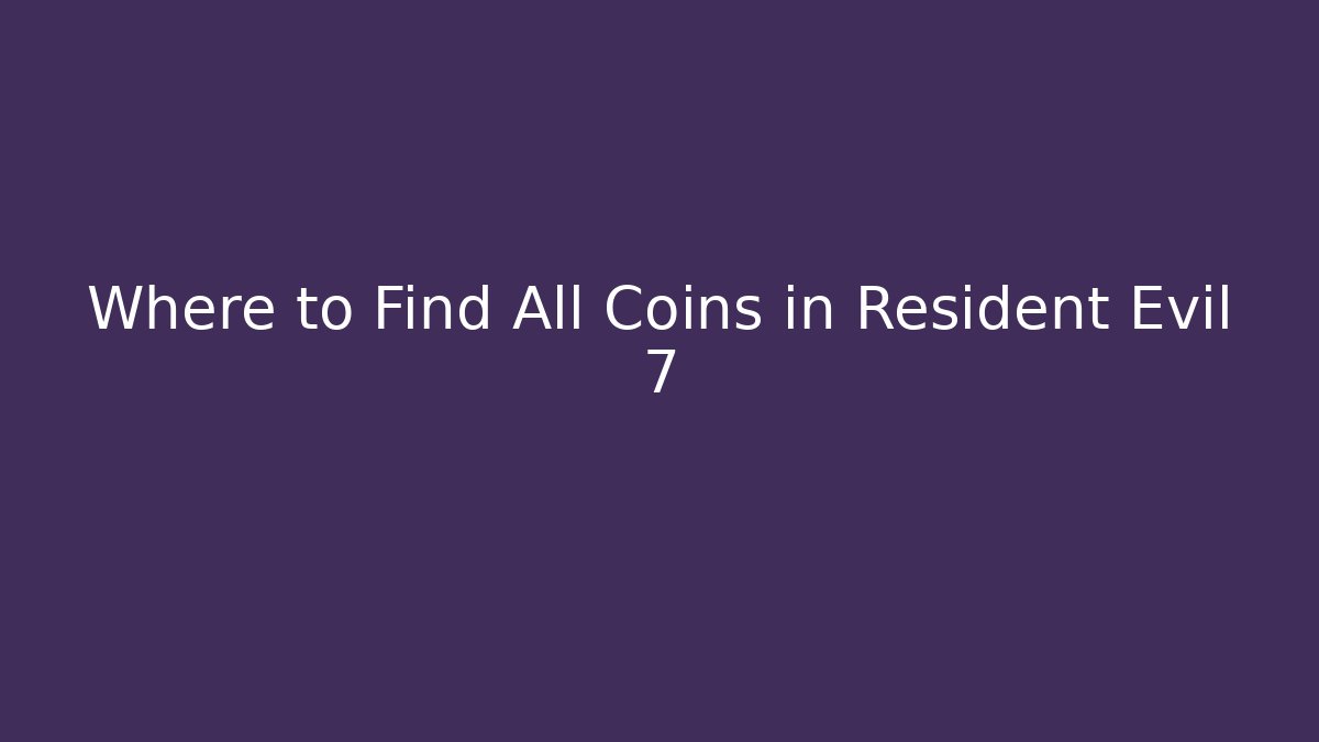 Where to Find All Coins in Resident Evil 7