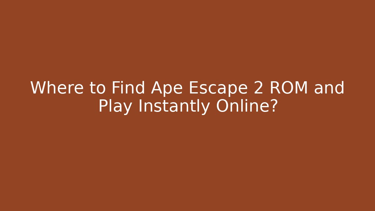 Where to Find Ape Escape 2 ROM and Play Instantly Online?