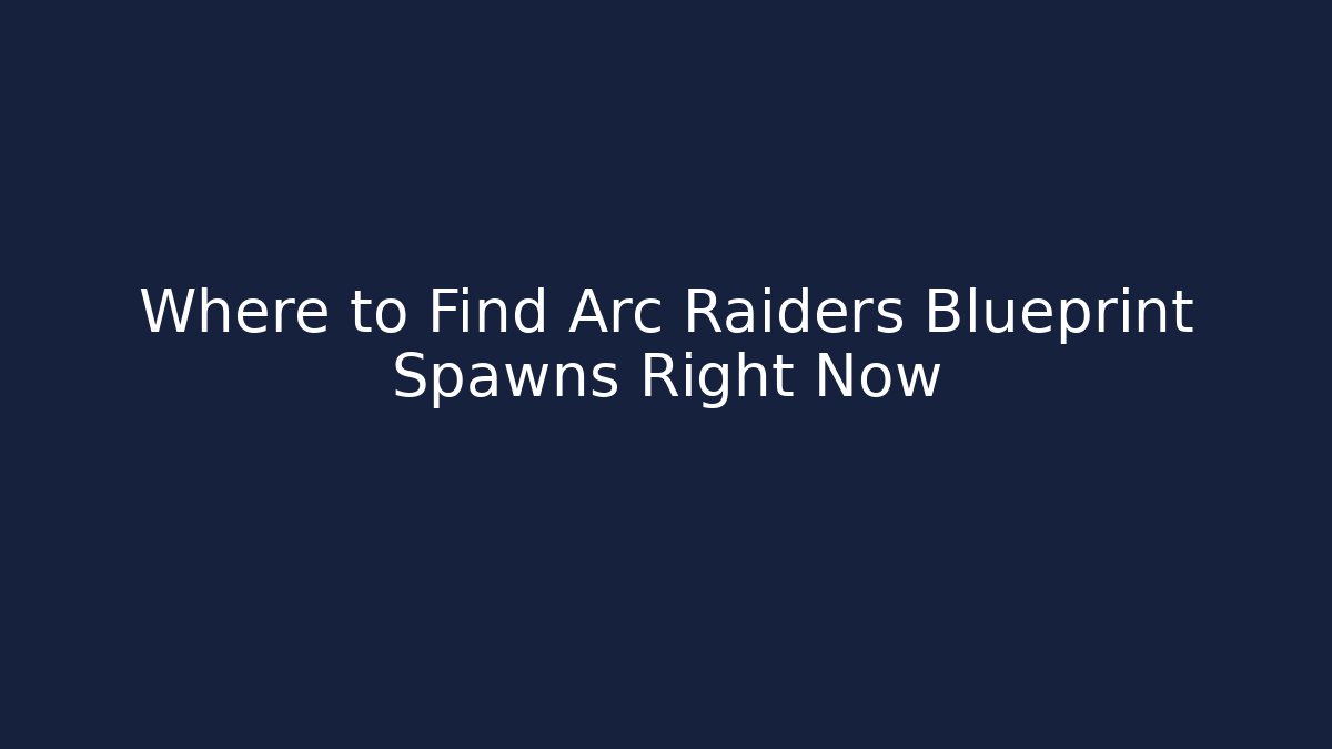 Where to Find Arc Raiders Blueprint Spawns Right Now - Vintage E-Juice
