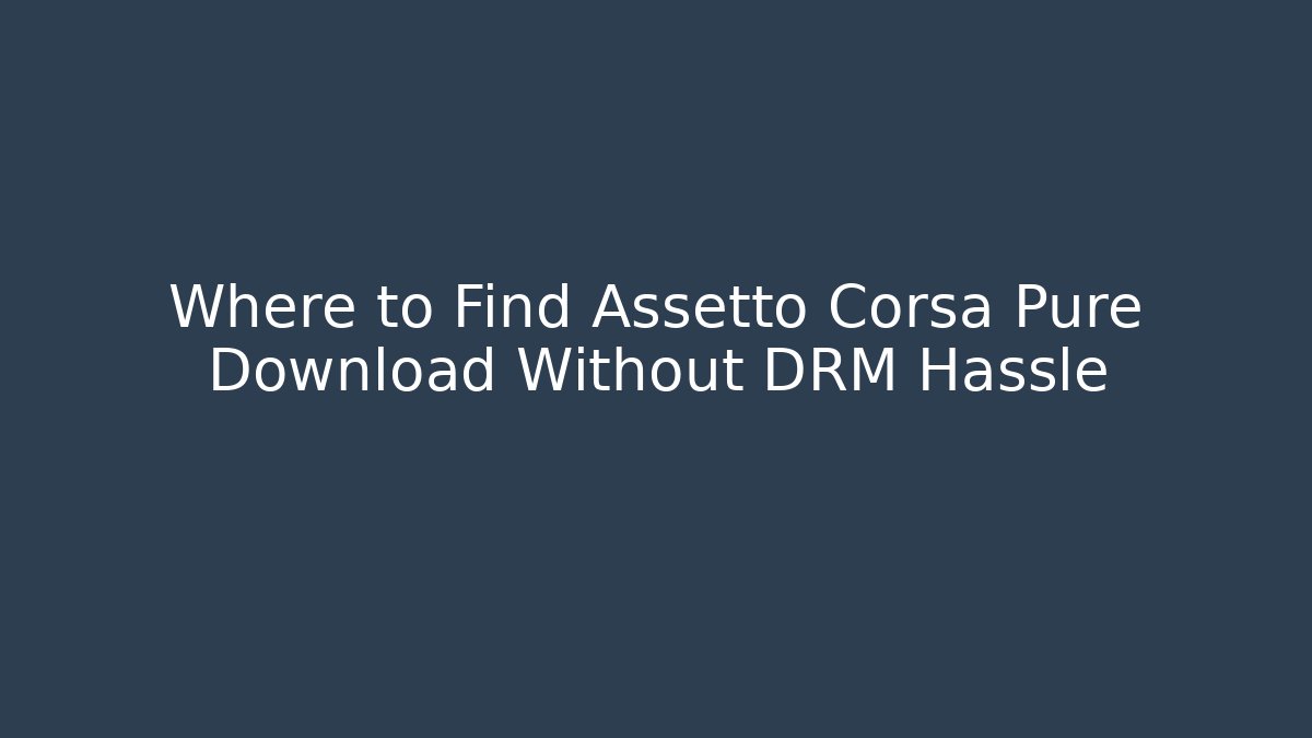 Where to Find Assetto Corsa Pure Download Without DRM Hassle