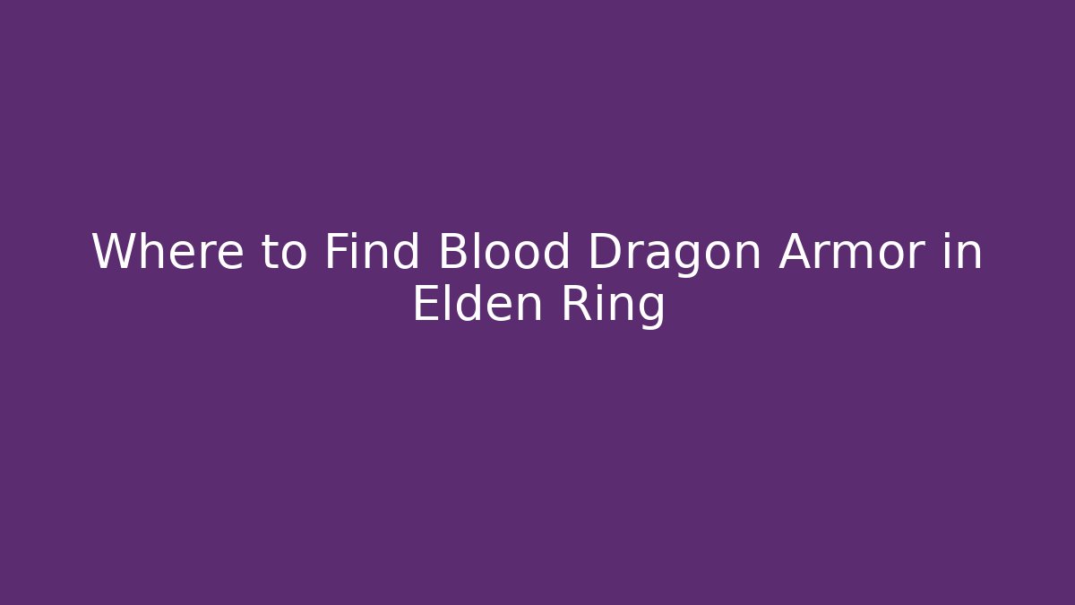 Where to Find Blood Dragon Armor in Elden Ring