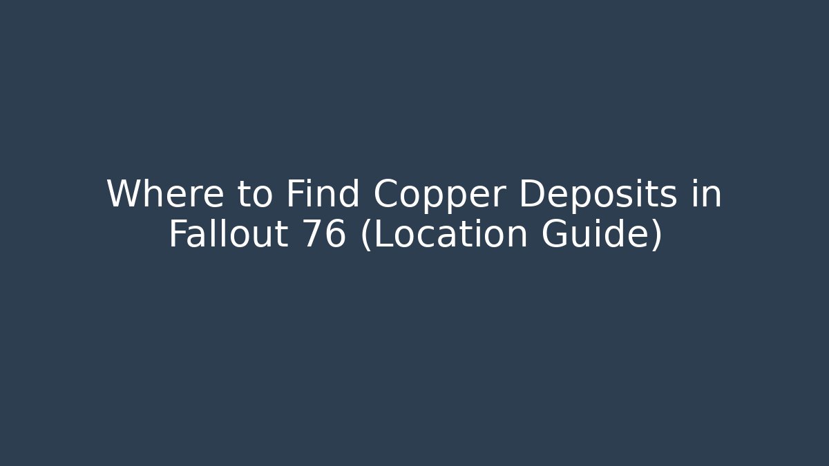 Where to Find Copper Deposits in Fallout 76 (Location Guide)