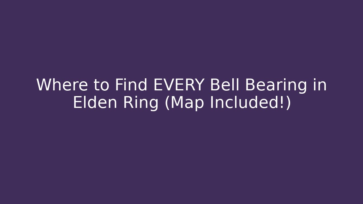 Where to Find EVERY Bell Bearing in Elden Ring (Map Included!)