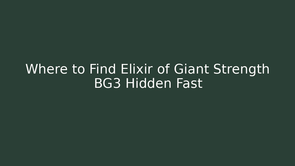Where to Find Elixir of Giant Strength BG3 Hidden Fast