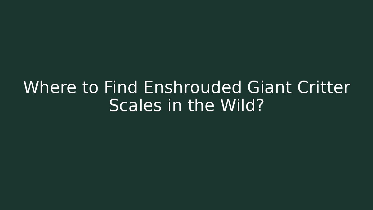 Where to Find Enshrouded Giant Critter Scales in the Wild?