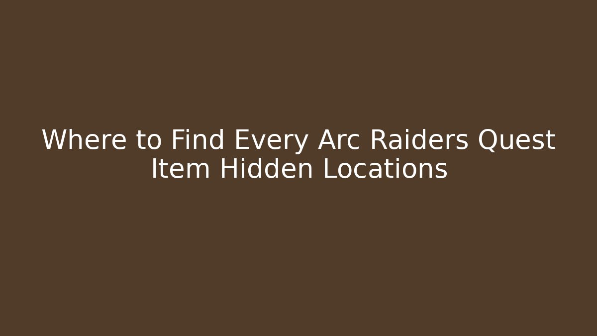 Where to Find Every Arc Raiders Quest Item Hidden Locations