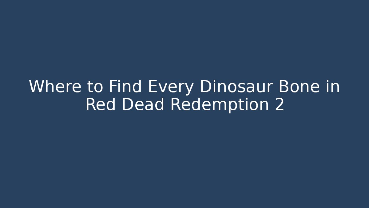 Where to Find Every Dinosaur Bone in Red Dead Redemption 2