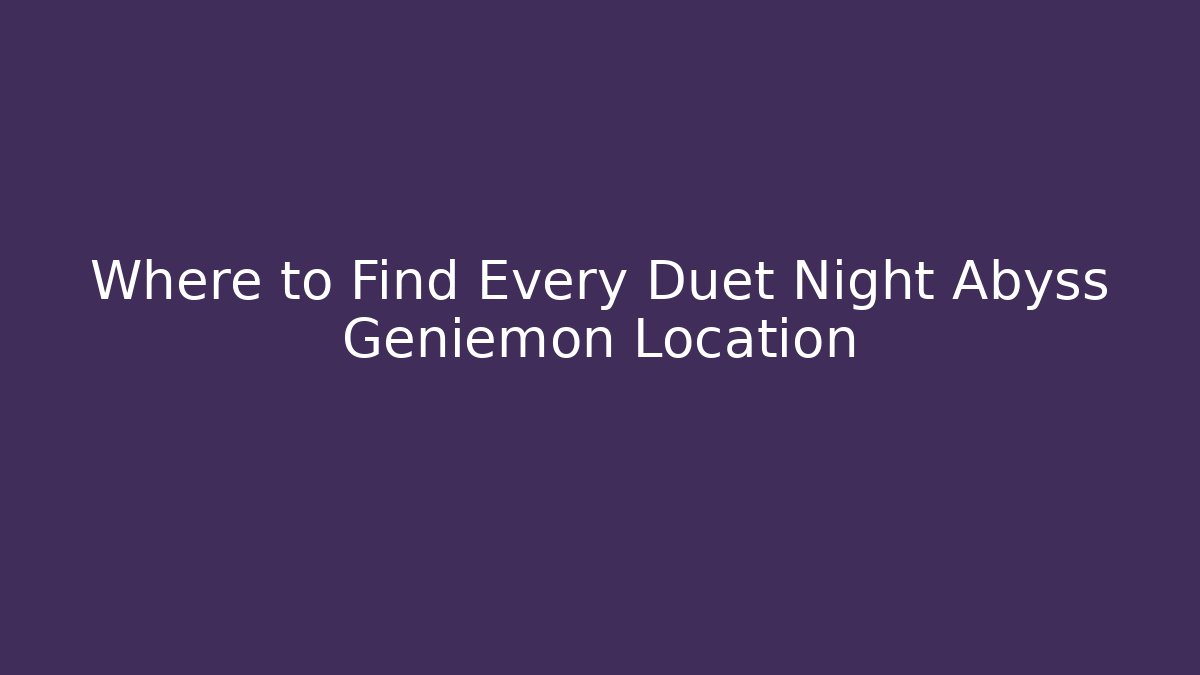 Where to Find Every Duet Night Abyss Geniemon Location