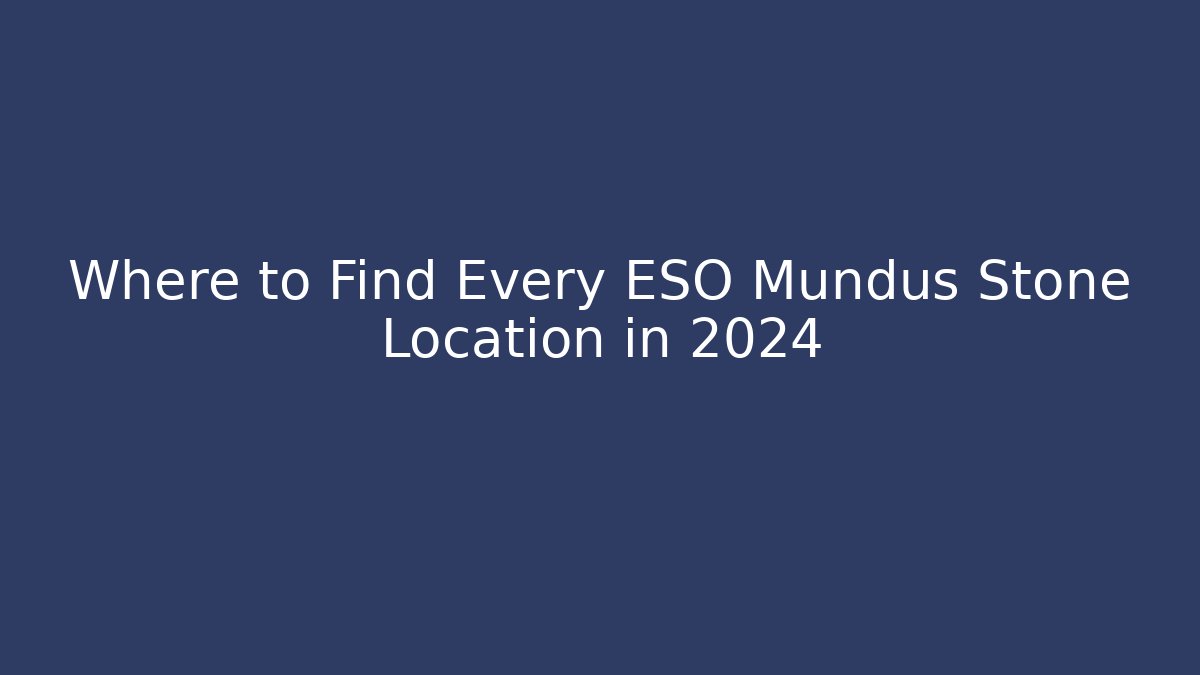 Where to Find Every ESO Mundus Stone Location in 2024