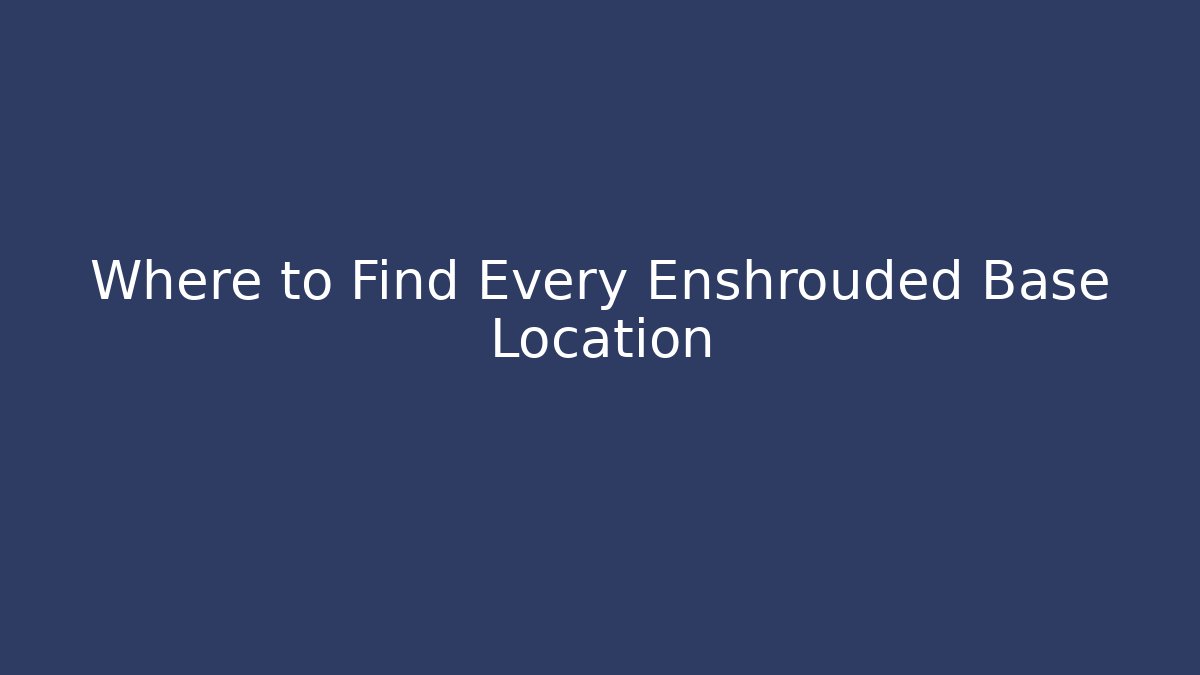 Where to Find Every Enshrouded Base Location