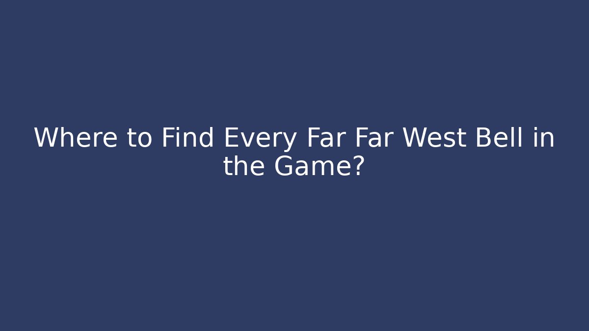 Where to Find Every Far Far West Bell in the Game?